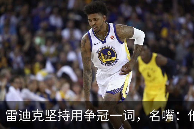 雷迪克坚持用"争冠"一词，名嘴：他午饭喝了点龙舌兰